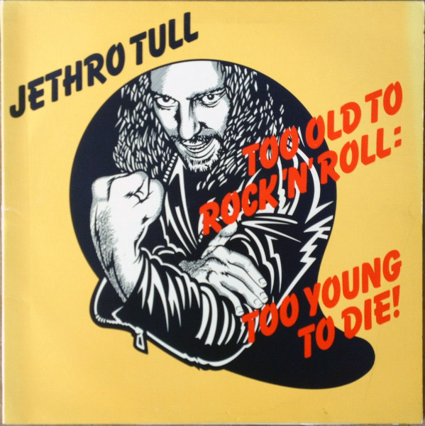 Too Old to Rock 'n' Roll: Too Young to Die!